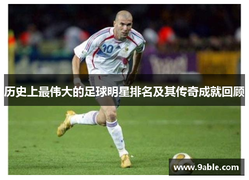 历史上最伟大的足球明星排名及其传奇成就回顾