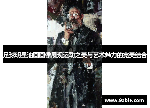 足球明星油画画像展现运动之美与艺术魅力的完美结合