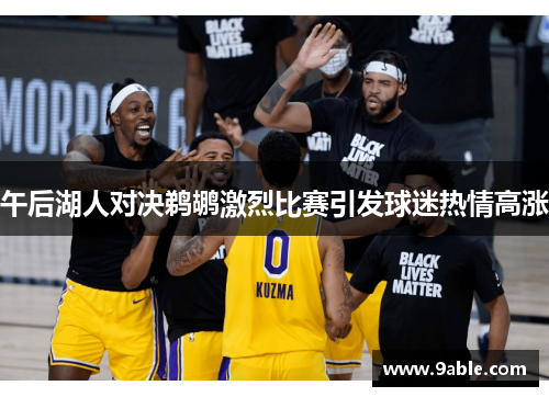 午后湖人对决鹈鹕激烈比赛引发球迷热情高涨