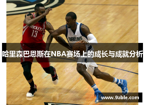 哈里森巴恩斯在NBA赛场上的成长与成就分析