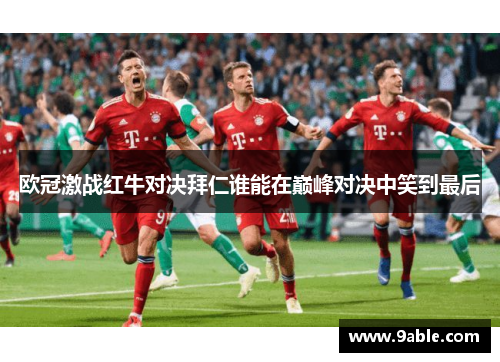 欧冠激战红牛对决拜仁谁能在巅峰对决中笑到最后