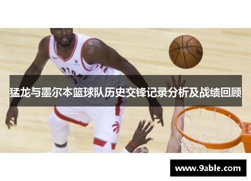 猛龙与墨尔本篮球队历史交锋记录分析及战绩回顾